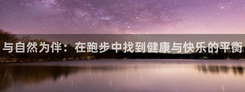 一竞技官网下载招商电话是多少啊：与自然为伴：在跑步中