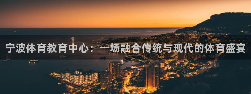 一竞技官方正版app集团官网网址：宁波体育教育中心：