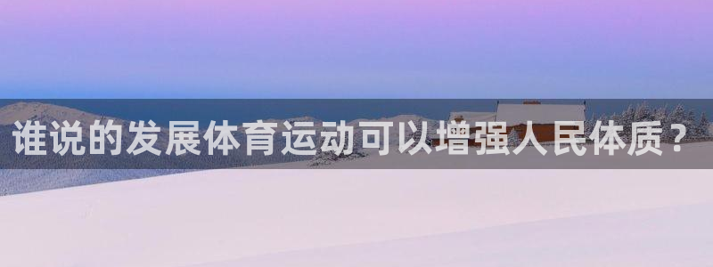 一竞技官网下载娱乐：谁说的发展体育运动可以增强人民体