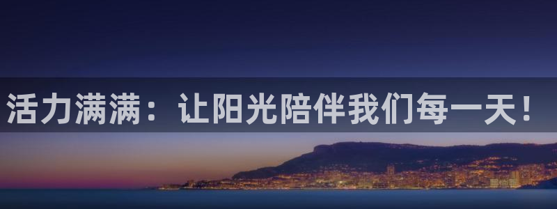 一竞技官网下载招商电话是多少啊：活力满满：让阳光陪伴我们每一