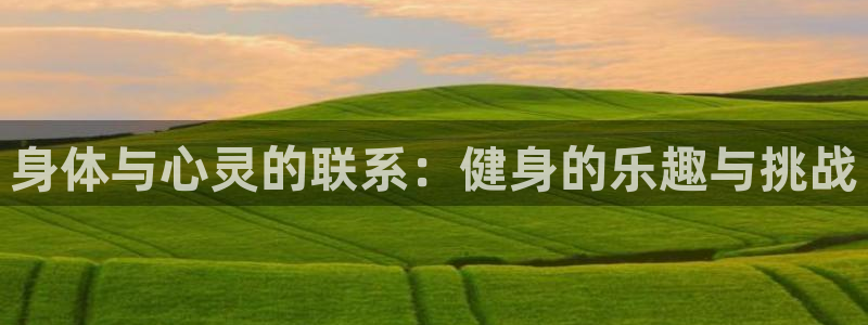 一竞技官网下载招商电话号码：身体与心灵的联系：健身的乐趣与挑